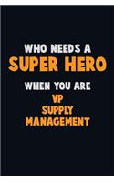 Who Need A SUPER HERO, When You Are VP Supply Management: 6X9 Career Pride 120 pages Writing Notebooks