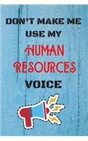 DON'T MAKE ME USE MY Human Resources VOICE