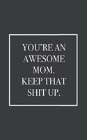 You're An Awesome Mom. Keep That Shit Up