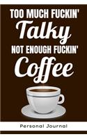 Too Much Fuckin' Talky Not Enough Fuckin' Coffee Personal Journal - Funny Office Notebook/Journal For Women/Men/Boss/Coworkers/Colleagues/Students
