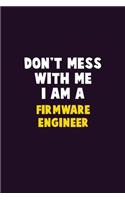 Don't Mess With Me, I Am A Firmware Engineer