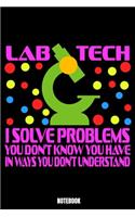 Lab Tech I Solve Problems You Don'T Know You Have In Ways You Don'T Understand Notebook