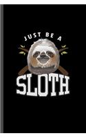 Just be a sloth: For Animal Lovers Sloth's Funny Cute Designs Animal Composition Book Smiley Sayings Funny Vet Tech Veterinarian Animal Rescue Sarcastic For Kids Vet