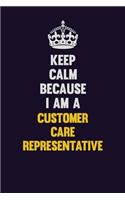 Keep Calm Because I Am A Customer Care Representative: Motivational and inspirational career blank lined gift notebook with matte finish