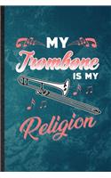 My Trombone Is My Religion: Lined Notebook For Music Teacher Lover. Funny Ruled Journal For Trombone Player Student. Unique Student Teacher Blank Composition/ Planner Great For