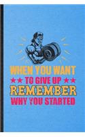 When You Want to Give Up Remember Why You Started