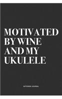 Motivated By Wine And My Ukulele: A 6x9 Inch Diary Notebook Journal With A Bold Text Font Slogan On A Matte Cover and 120 Blank Lined Pages Makes A Great Alternative To A Card