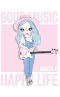 Good Music Makes A Happy Life: Handdrawn Cute Girl Playing Guitar Blank Lined Journal To Write In - Guitarist And Guitar Lover Gift Ideas For Women, Kids & Teens