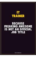 IT Trainer, Because Freaking Awesome Is Not An Official Job Title: Career Motivational Quotes 6x9 120 Pages Blank Lined Notebook Journal