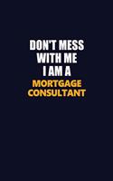 Don't Mess With Me I Am A Mortgage Consultant: Career journal, notebook and writing journal for encouraging men, women and kids. A framework for building your career.