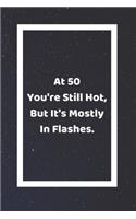 At 50 You're Still Hot But It's Mostly In Flashes