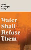 Water Shall Refuse Them