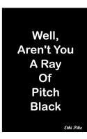 Well Aren't You A Ray Of Pitch Black: Collectible Notebook