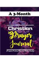 A 3-Month Christian Prayer Journal: A 3-Month Christian Prayer Journal for Women, Men, Kids, Moms, Dads, Husbands, Wives and Bosses...(Prayer/Praise/Thanks/Bible Study)