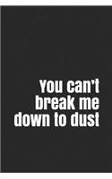 You can't break me down to dust: A The greatest showman inspired notebook journal for your everyday needs