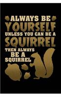 Always Be Yourself Unless You Can Be a Squirrel Then Always Be a Squirrel: Blank Lined Notebook Journal to Write in
