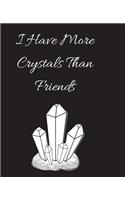 I Have More Crystals Than Friends: Collect rock day gift, christmas gift, thanksgiving day Gift Idea For Crystal Lovers, 120 Pages Notebook