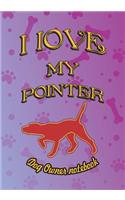 I Love My Pointer - Dog Owner Notebook