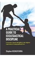 A Practical Guide to Ecclesiastical Discipline: Corrective Church Discipline Is the Highest Expression of Congregational Love