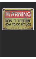 Warning Don 't Tell Me How to Do My Job: Notebook Journal Diary 110 Lined Page