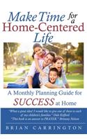 Make Time for a Home-Centered Life: A Monthly Planning Guide for SUCCESS at Home