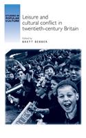 Leisure and Cultural Conflict in Twentieth-Century Britain