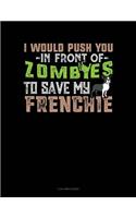 I Would Push You in Front of Zombies to Save My Frenchie: 3 Column Ledger