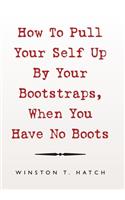 How to Pull Your Self up by Your Bootstraps, When You Have No Boots