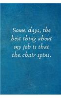 Some days, the best thing about my job is that the chair spins: Gifts for Coworker - Colleague -Boss .- Lined Blank Notebook Journal