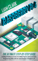 Raspberry Pi 4: The Ultimate Step-by-Step Guide to Using Raspbian to Create Amazing Projects and Expand Your Programming Skills with the Latest Version of Raspberry