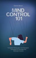 Mind Control 101: Forbidden Manipulation and Deception Techniques to Persuade and Brainwash Anyone