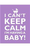 I Can't Keep Calm, I'm Having A Baby Notebook (8.5 x 11 Inches)