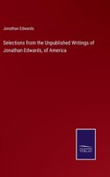 Selections from the Unpublished Writings of Jonathan Edwards, of America