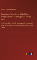 Description d'un projet de Bibliothèque composé a Rome en 1833, pour la ville de Paris: Avec l'exposé des idées de l'auteur pour le meilleur parti à tirer de l'emplacement compris entre les Tuileries et le Louvre