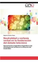Neutralidad y Cortesia Verbal En La Moderacion del Debate Televisivo