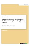 Leasing als Alternative zur klassischen Kreditfinanzierung. Darstellung, Formen, Vergleich: Eine Analyse mit Beispielrechnungen(German)