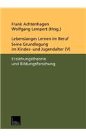 Lebenslanges Lernen Im Beruf -- Seine Grundlegung Im Kindes- Und Jugendalter