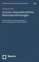 Grenzen Inkassodienstlicher Rechtsdienstleistungen: Berufsrechtliche Und Verfassungsrechtliche Rahmenbedingungen Von Online-Plattformen