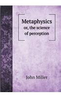 Metaphysics or, the science of perception: (English)