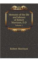 Memoirs of the Life and Labours of Robert Morrison, D.D Volume 1