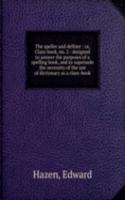 speller and definer : or, Class-book, no. 2 : designed to answer the purposes of a spelling book, and to supersede the necessity of the use of dictionary as a class-book