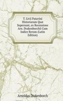 T. Livii Patavini Historiarum Quae Supersunt, ex Recensione Arn. Drakenborchii Cum Indice Rerum (Latin Edition)