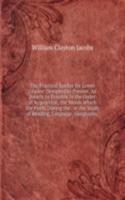 Practical Speller for Lower Grades: Designed to Present, As Nearly As Possible in the Order of Acquisition, the Words Which the Pupil, During the . in the Study of Reading, Language, Geography,