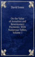 On the Value of Annuities and Reversionary Payments: With Numerous Tables, Volume 1