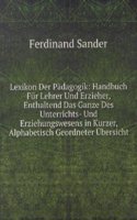Lexikon Der Padagogik: Handbuch Fur Lehrer Und Erzieher, Enthaltend Das Ganze Des Unterrichts- Und Erziehungswesens in Kurzer, Alphabetisch Geordneter Ubersicht