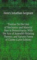 Treatise On the Lien of Mechanics and Material Men in Pennsylvania: With the Acts of Assembly Relating Thereto; and Various Forms of Claims (Latin Edition)