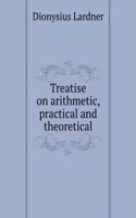 Treatise on arithmetic, practical and theoretical