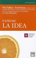 Exprime La Idea: Tremendamente Sincero Y Formativo, Este Libro Explica Cã3mo Identificar La Idea Esencial Y Cã3mo Sacarle El Jugo Para Lograr Multiplicar El Valor de(Acción Empresarial)