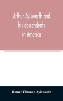 Arthur Aylsworth and his descendents in America, with notes historical and genealogical, relating to the family, from early English records