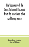 vocabulary of the Greek Testament illustrated from the papyri and other non-literary sources